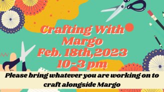 Crafting With Margo Feb. 18th,2023 10-3 pm - 1