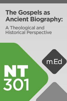 Mobile Ed: NT301 The Gospels as Ancient Biography: A Theological and Historical Perspective (4 hour course)