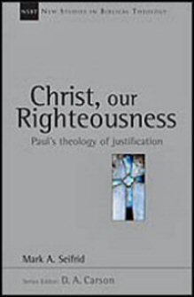 Christ, Our Righteousness: Paul’s Theology of Justification (New Studies in Biblical Theology)