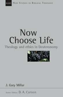 Now Choose Life: Theology and Ethics in Deuteronomy (New Studies in Biblical Theology, vol. 6 | NSBT)