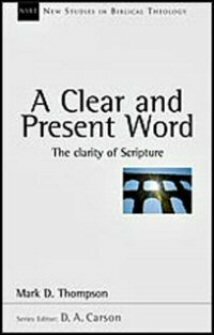 A Clear and Present Word: The Clarity of Scripture (New Studies in Biblical Theology, vol. 21 | NSBT)