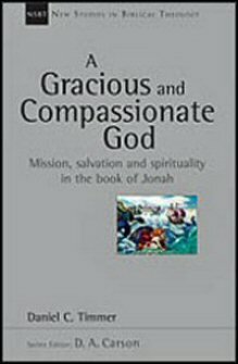 A Gracious and Compassionate God: Mission, Salvation and Spirituality in the Book of Jonah (New Studies in Biblical Theology, vol. 26 | NSBT)