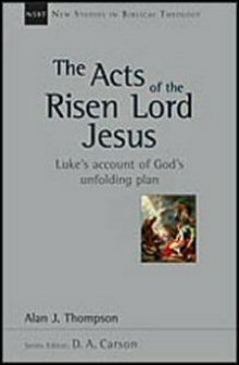 The Acts of the Risen Lord Jesus: Luke’s Account of God’s Unfolding Plan (New Studies in Biblical Theology)