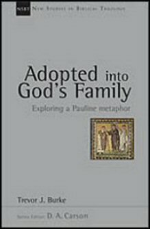 Adopted into God’s Family: Exploring a Pauline Metaphor (New Studies in Biblical Theology, vol. 22 | NSBT)