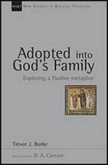 Adopted into God’s Family: Exploring a Pauline Metaphor (New Studies in Biblical Theology, vol. 22 | NSBT)