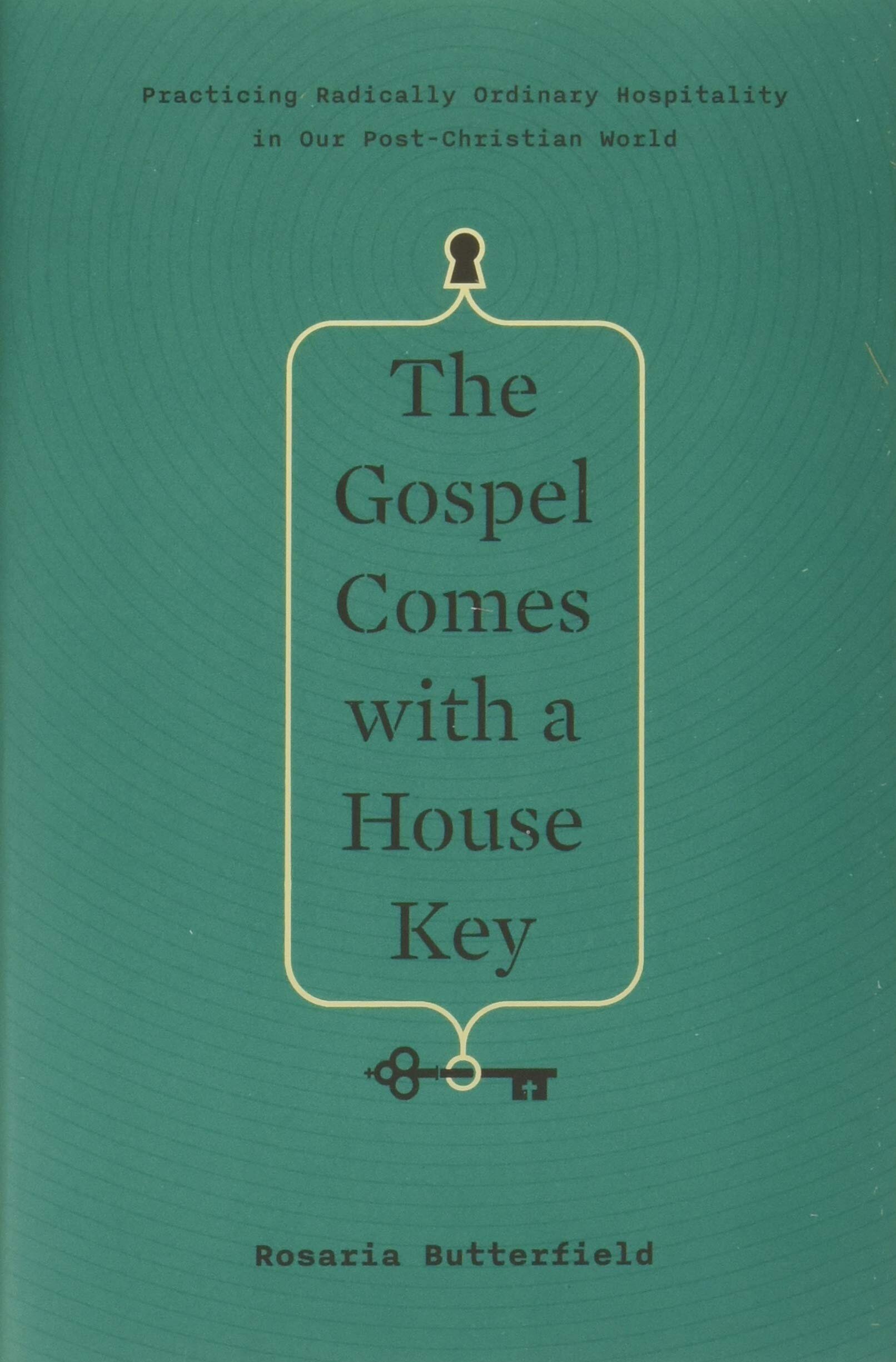 The Gospel Comes with a House Key: Practicing Radically Ordinary Hospitality in Our Post-Christian World