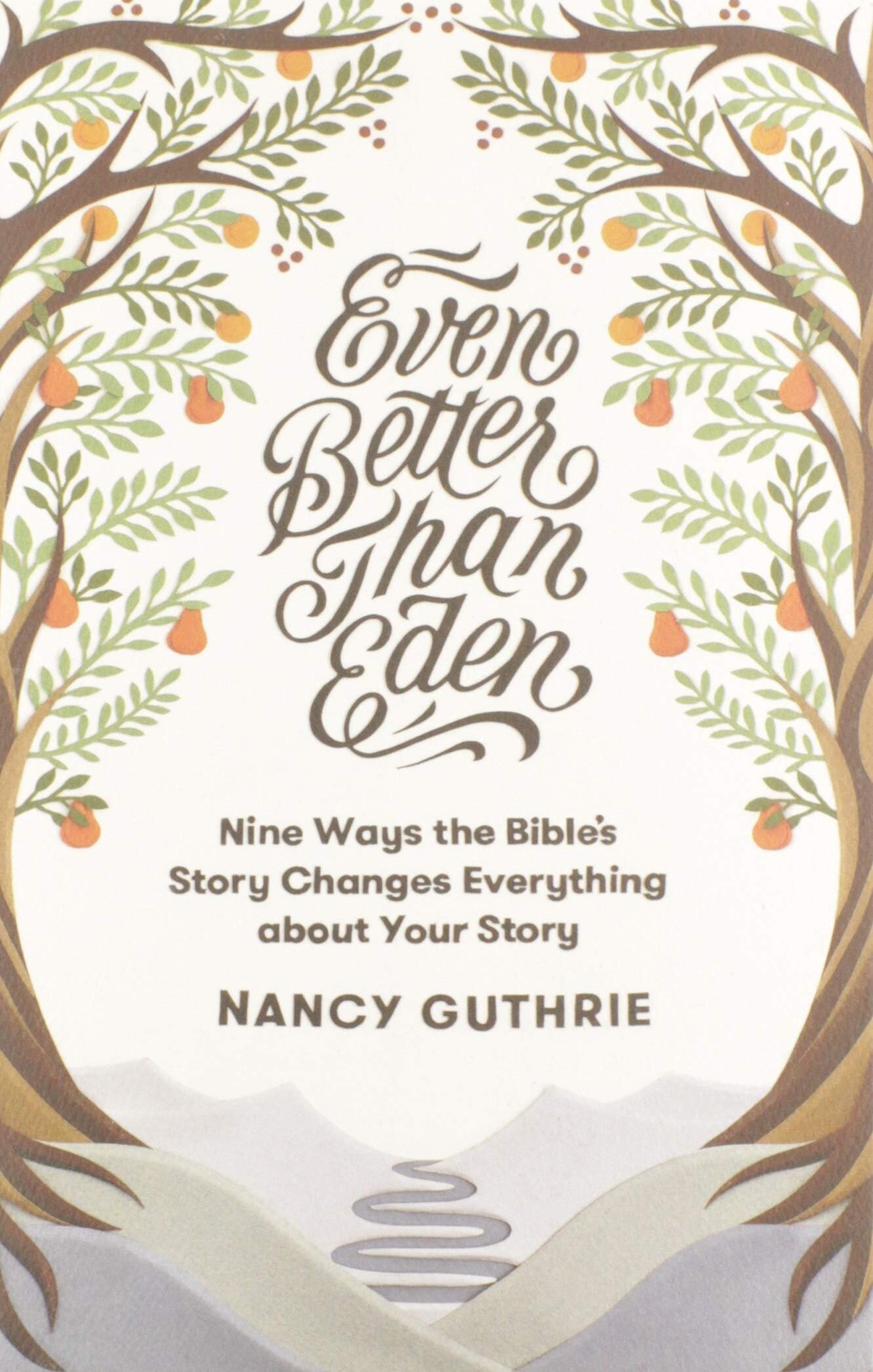 Even Better than Eden: Nine Ways the Bible’s Story Changes Everything about Your Story