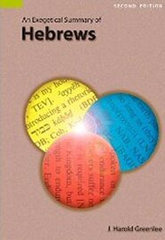 An Exegetical Summary of Hebrews, 2nd ed.