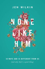 None Like Him: 10 Ways God Is Different from Us (and Why That's a Good Thing)