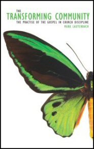 The Transforming Community: The Practice of the Gospel in Church Discipline