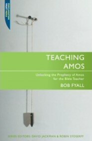Teaching Amos: Unlocking the Prophecy of Amos for the Bible Teacher (Teaching the Bible)