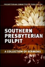 Southern Presbyterian Pulpit: A Collection of Sermons