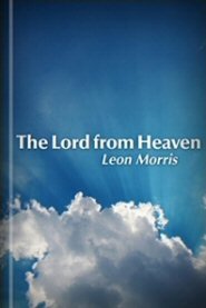 The Lord from Heaven: A Study of the New Testament Teaching on the Deity and Humanity of Jesus Christ