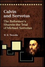 Calvin and Servetus: The Reformer's Share in the Trial of Michael Servetus
