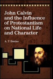 John Calvin and the Influence of Protestantism on National Life and Character