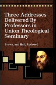 Three Addresses Delivered By Professors in Union Theological Seminary in Commemoration of the Four Hundredth Anniversary of the Birth of John Calvin