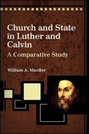 Church and State in Luther and Calvin: A Comparative Study