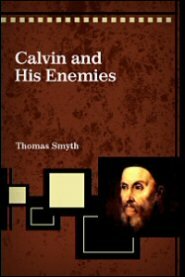 Calvin and His Enemies: A Memoir of the Life, Character, and Principles of Calvin