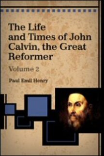 The Life and Times of John Calvin, the Great Reformer (Vol. 2)