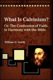 What Is Calvinism?: Or, The Confession of Faith, in Harmony with the Bible and Common Sense