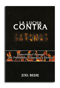 La lucha contra Satanás: Conociendo al enemigo sus debilidades, estrategias, y derrota