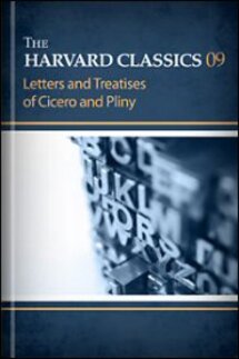 The Harvard Classics, vol. 9: Letters and Treatises of Cicero and Pliny