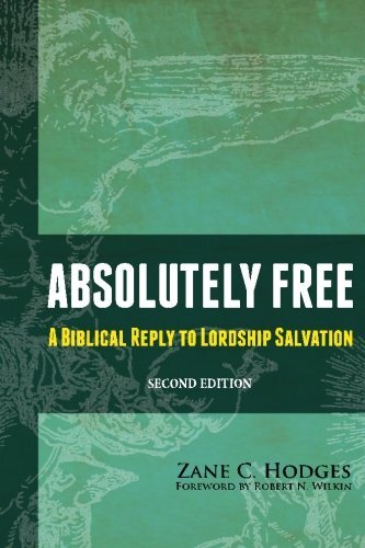 Absolutely Free: A Biblical Reply to Lordship Salvation: Second Edition