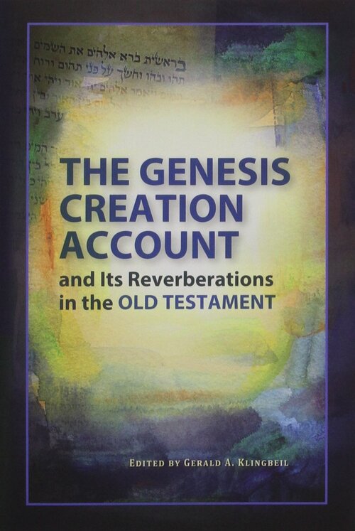 The Genesis Creation Account and Its Reverberations in the Old Testament