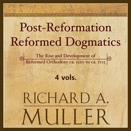 Post-Reformation Reformed Dogmatics (4 vols.)