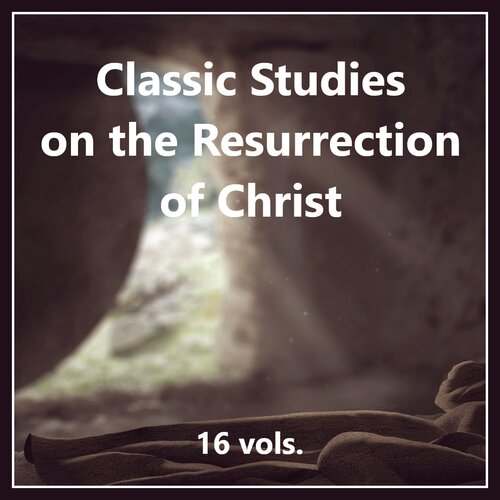 Classic Studies on the Resurrection of Christ (16 vols.)