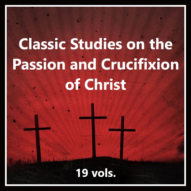 Classic Studies on the Passion and Crucifixion of Christ (19 vols.)