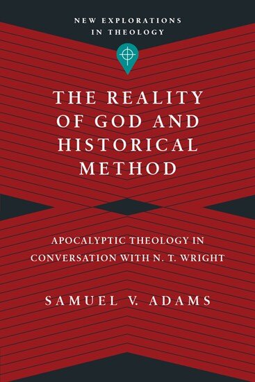 The Reality of God and Historical Method: Apocalyptic Theology in Conversation with N. T. Wright (New Explorations in Theology | NET)