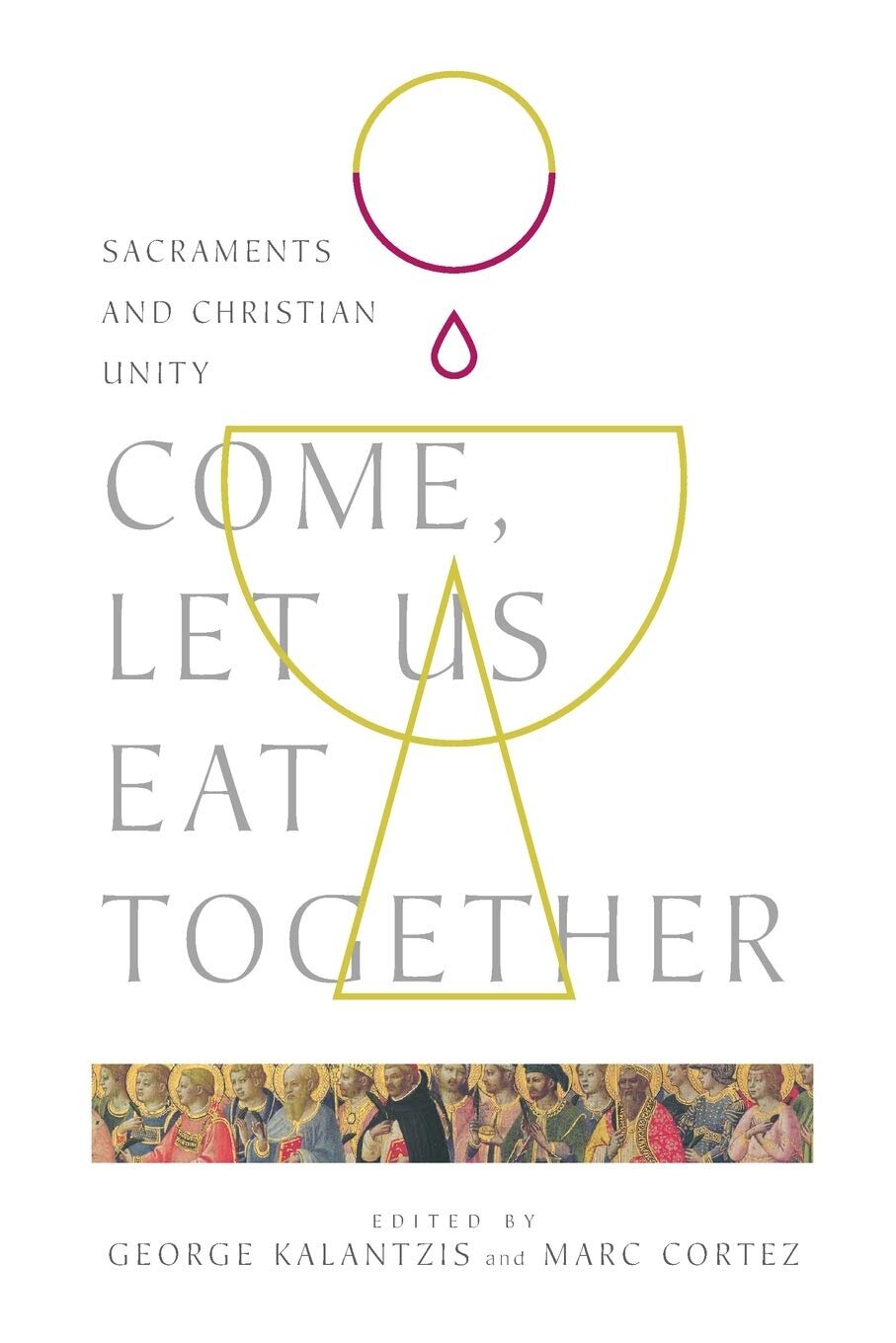 Come, Let Us Eat Together: Sacraments and Christian Unity (Wheaton Theology Conference Series)