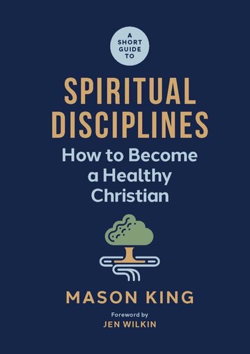 A Short Guide to Spiritual Disciplines: How to Become a Healthy Christian