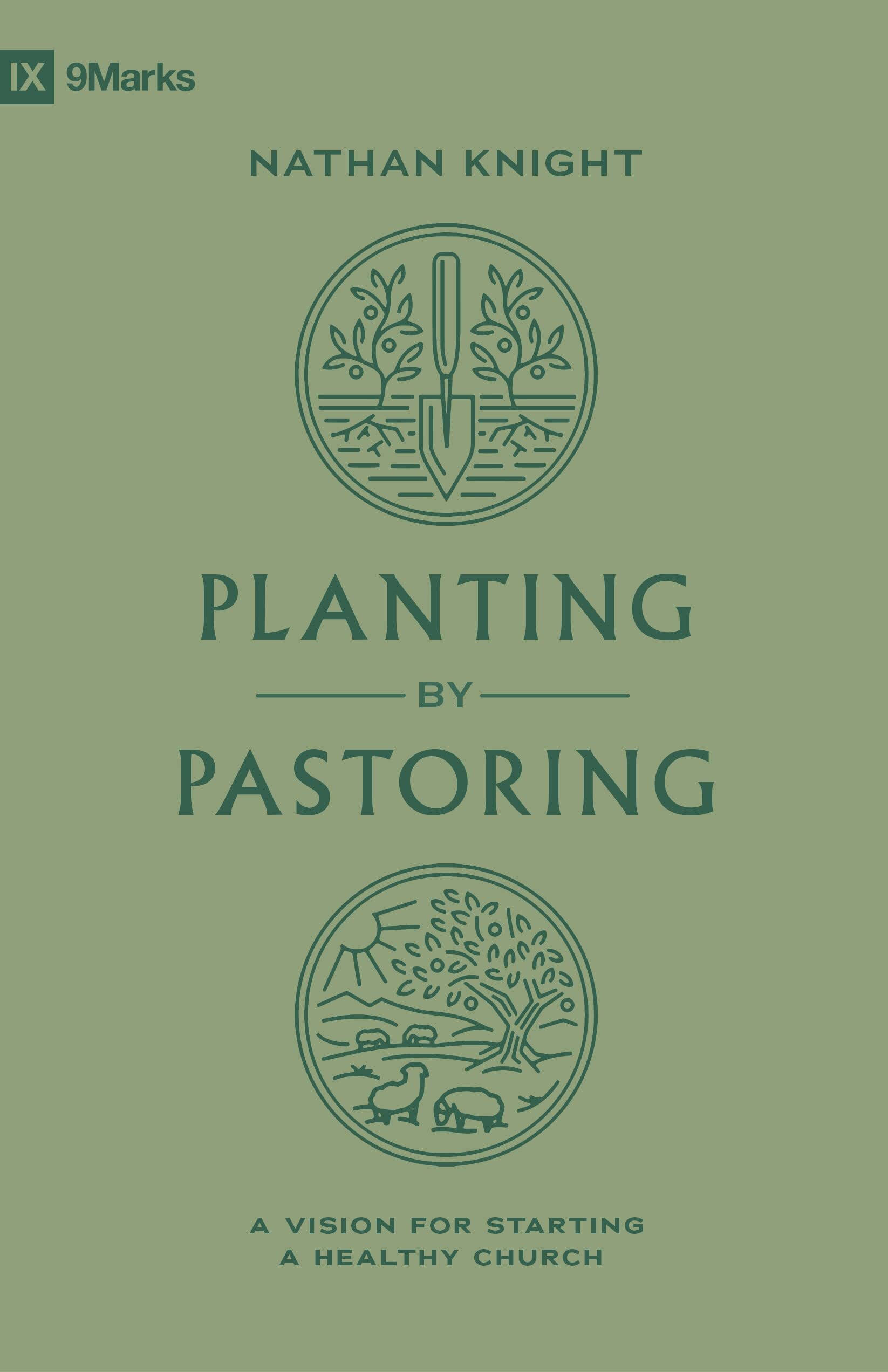 Planting by Pastoring: A Vision for Starting a Healthy Church (9Marks)