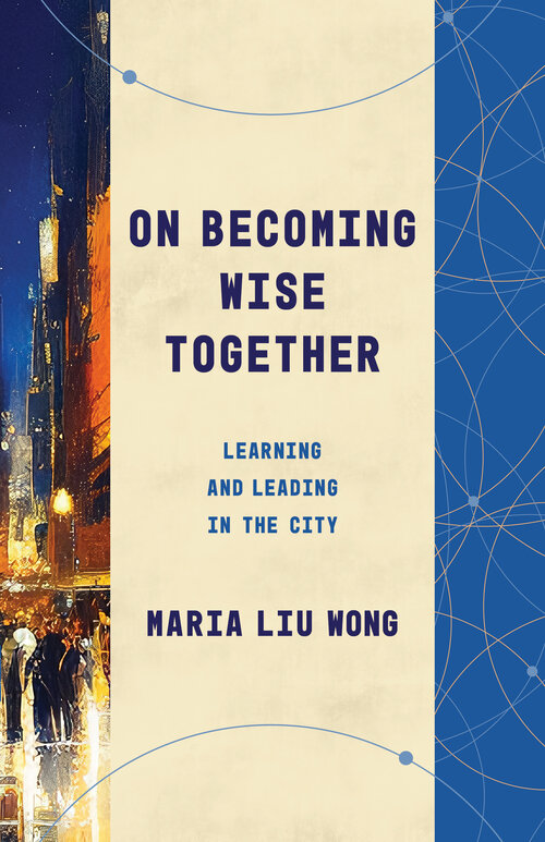 On Becoming Wise Together: Learning and Leading in the City (Theological Education between the Times)
