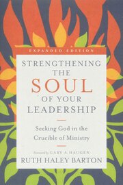 Strengthening the Soul of Your Leadership: Seeking God in the Crucible of Ministry