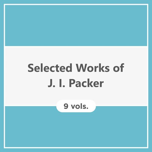 Selected Works of J. I. Packer (9 vols.)         