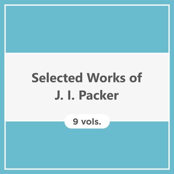 Selected Works of J. I. Packer (9 vols.)