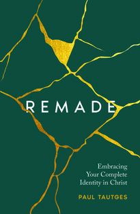 Remade: Embracing Your Complete Identity in Christ