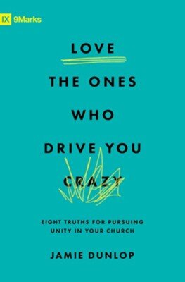 Love the Ones Who Drive You Crazy: Eight Truths for Pursuing Unity in Your Church (9Marks)