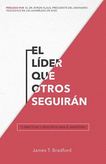 El líder que otros seguirán: 12 prácticas y principios para el ministerio
