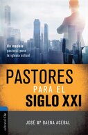 Pastores para el siglo XXI: Un modelo pastoral para la iglesia actual