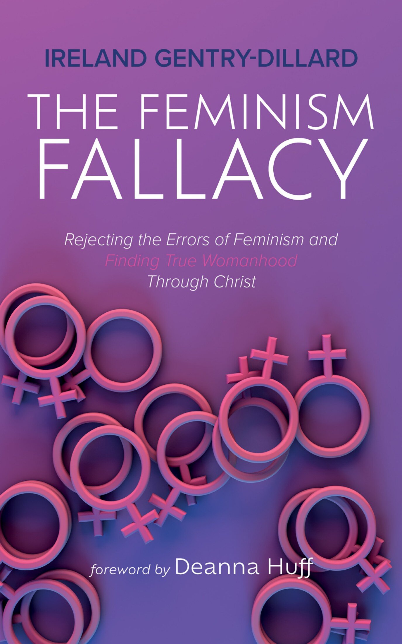 The Feminism Fallacy: Rejecting The Errors Of Feminism And Finding True ...