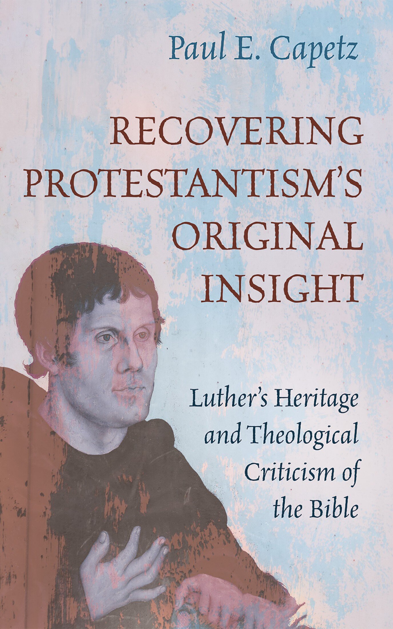 Recovering Protestantism’s Original Insight Luther’s Heritage and Theological Criticism of the