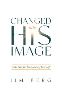 Changed into His Image: God’s Plan For Transforming Your Life