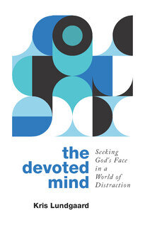 The Devoted Mind: Seeking God’s Face in a World of Distraction