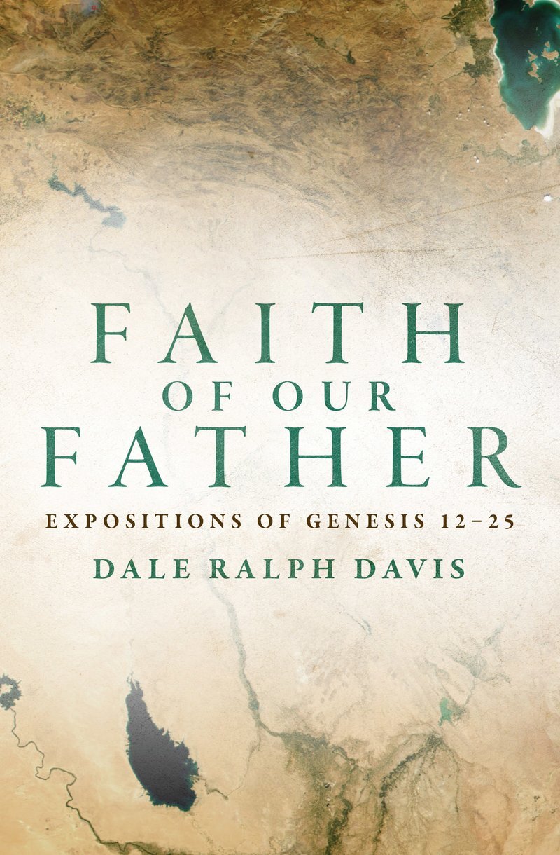 Faith of Our Father: Expositions of Genesis 12–25