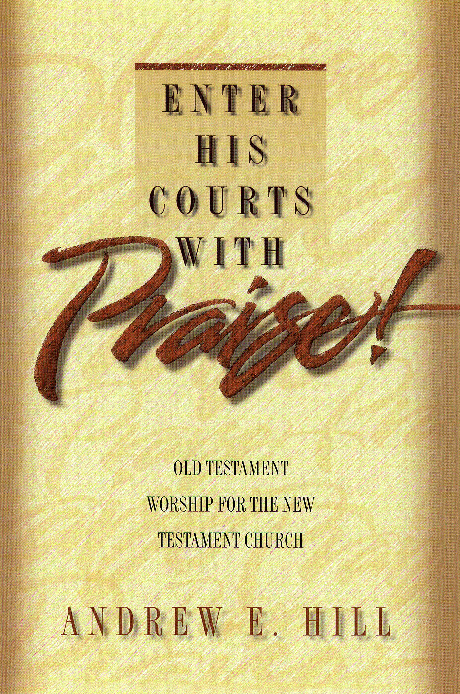 Enter His Courts With Praise : Old Testament Worship For The New