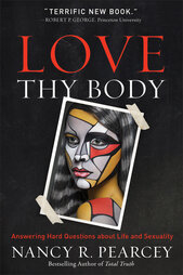 Love Thy Body by Nancy Pearcey